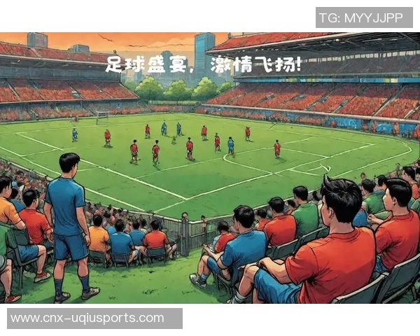 风云足球节目带你领略全球足球盛事精彩瞬间与幕后故事